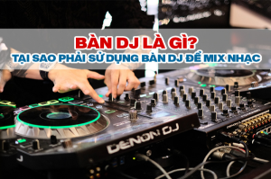 Tại Sao Nên Lựa Chọn Mua Sản Phẩm Bàn DJ Chính Hãng 2023