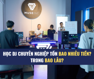 Thời gian học DJ trong bao lâu? Học DJ có nhiều tiền không?